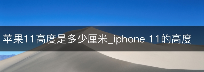 苹果11高度是多少厘米_iphone 11的高度