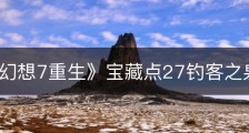 《最终幻想7重生》宝藏点27钓客之泉在哪里