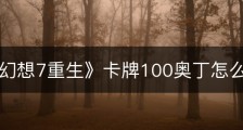 《最终幻想7重生》卡牌100奥丁怎么获得