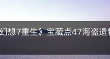 《最终幻想7重生》宝藏点47海盗遗物β在哪里