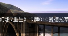 《最终幻想7重生》卡牌010曼德拉草怎么获得