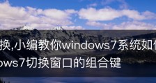 窗口切换,小编教你windows7系统如何窗口切换-windows7切换窗口的组合键
