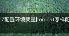 tomcat7配置环境变量|tomcat怎样配置环境变量